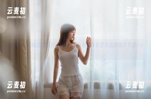 星颜社 - 揭秘唐思琪浴缸写真：探索原图与套图背后的创作灵感.txt